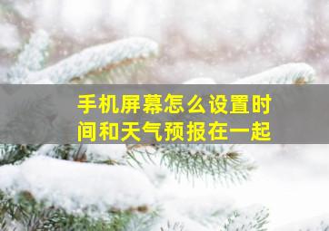 手机屏幕怎么设置时间和天气预报在一起