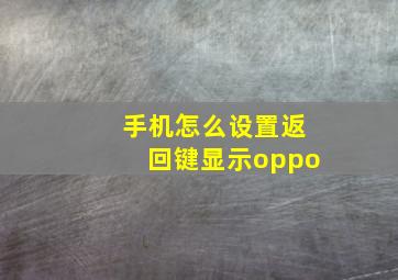 手机怎么设置返回键显示oppo