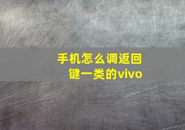 手机怎么调返回键一类的vivo