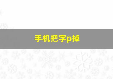 手机把字p掉