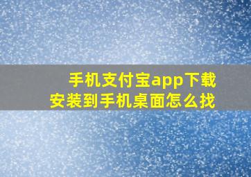 手机支付宝app下载安装到手机桌面怎么找