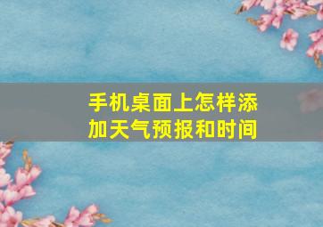 手机桌面上怎样添加天气预报和时间