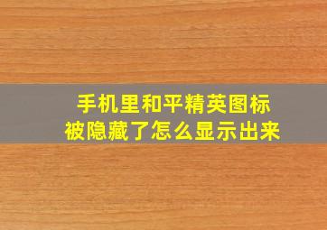 手机里和平精英图标被隐藏了怎么显示出来