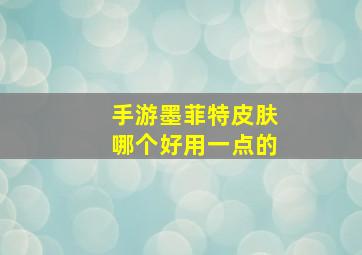 手游墨菲特皮肤哪个好用一点的