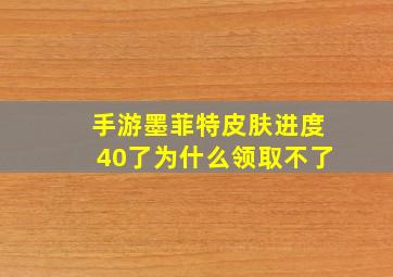 手游墨菲特皮肤进度40了为什么领取不了