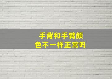 手背和手臂颜色不一样正常吗