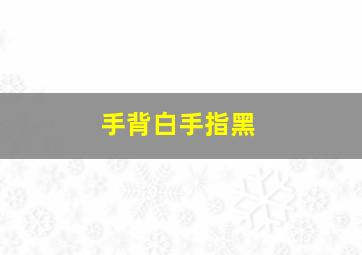 手背白手指黑