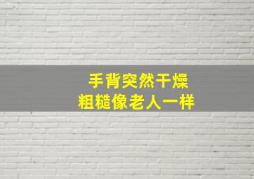 手背突然干燥粗糙像老人一样