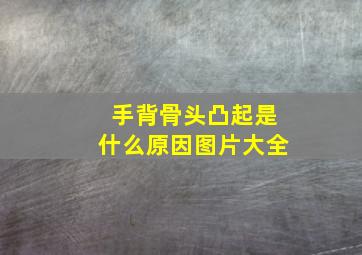 手背骨头凸起是什么原因图片大全