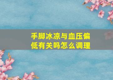 手脚冰凉与血压偏低有关吗怎么调理