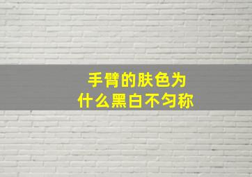 手臂的肤色为什么黑白不匀称