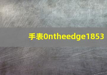 手表0ntheedge1853