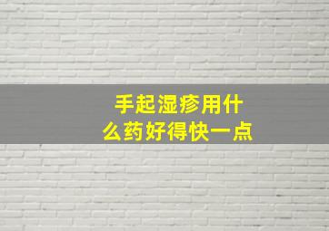 手起湿疹用什么药好得快一点