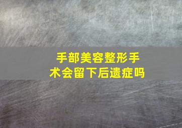 手部美容整形手术会留下后遗症吗