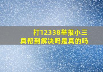 打12338举报小三真帮到解决吗是真的吗