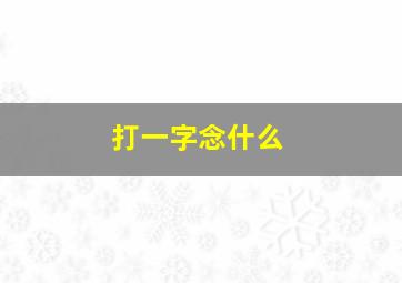 打一字念什么