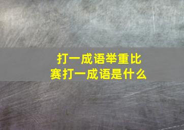 打一成语举重比赛打一成语是什么