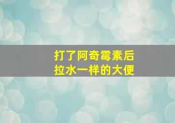 打了阿奇霉素后拉水一样的大便