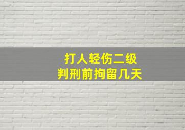 打人轻伤二级判刑前拘留几天