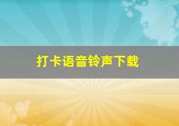 打卡语音铃声下载