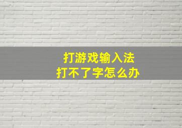 打游戏输入法打不了字怎么办