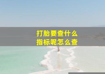 打胎要查什么指标呢怎么查