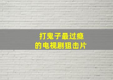 打鬼子最过瘾的电视剧狙击片