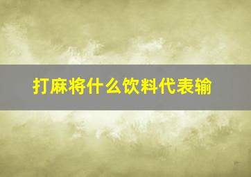 打麻将什么饮料代表输