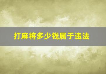 打麻将多少钱属于违法