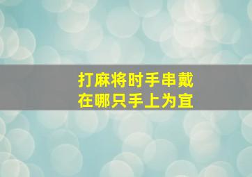 打麻将时手串戴在哪只手上为宜