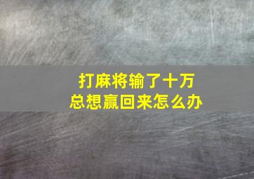 打麻将输了十万总想赢回来怎么办