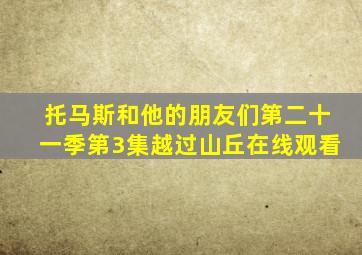 托马斯和他的朋友们第二十一季第3集越过山丘在线观看