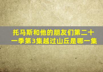 托马斯和他的朋友们第二十一季第3集越过山丘是哪一集