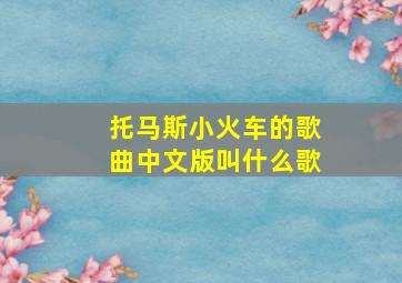 托马斯小火车的歌曲中文版叫什么歌