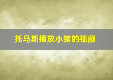 托马斯播放小猪的视频