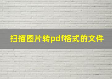 扫描图片转pdf格式的文件