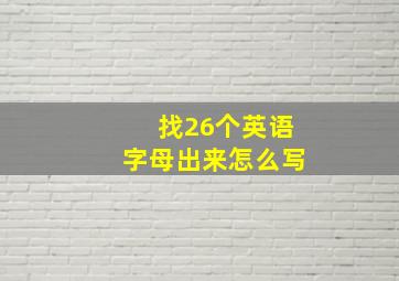 找26个英语字母出来怎么写