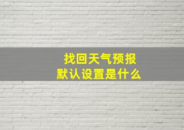 找回天气预报默认设置是什么