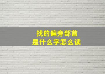 找的偏旁部首是什么字怎么读