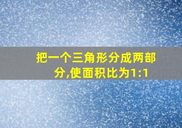 把一个三角形分成两部分,使面积比为1:1