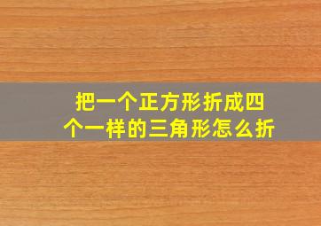 把一个正方形折成四个一样的三角形怎么折