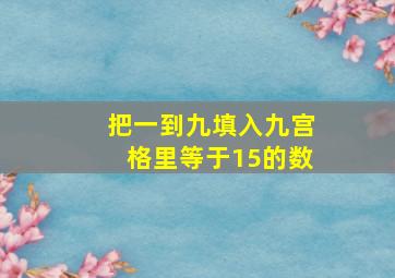 把一到九填入九宫格里等于15的数