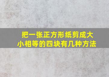 把一张正方形纸剪成大小相等的四块有几种方法