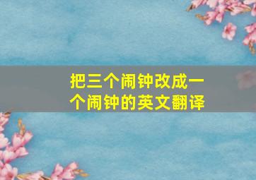 把三个闹钟改成一个闹钟的英文翻译