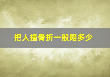 把人撞骨折一般赔多少