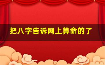 把八字告诉网上算命的了