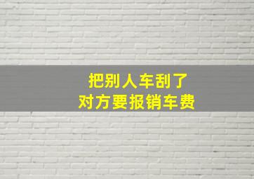 把别人车刮了对方要报销车费