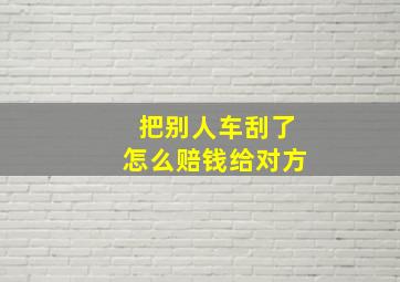 把别人车刮了怎么赔钱给对方