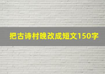 把古诗村晚改成短文150字