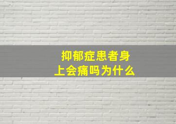 抑郁症患者身上会痛吗为什么